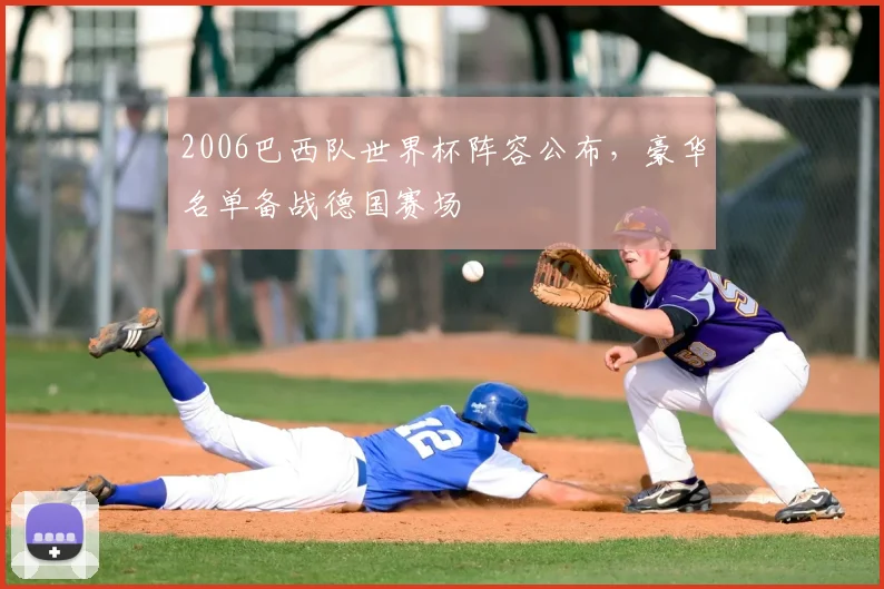 2006巴西队世界杯阵容公布,豪华名单备战德国赛场